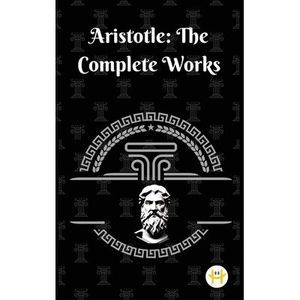 Aristotle: The Complete Works -- Aristotle